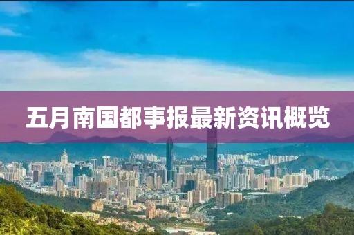 五月南国都事报最新资讯概览