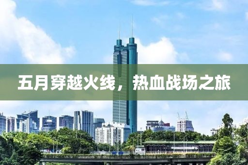 五月穿越火线，热血战场之旅