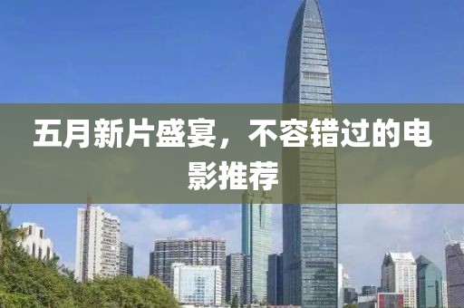 五月新片盛宴，不容错过的电影推荐