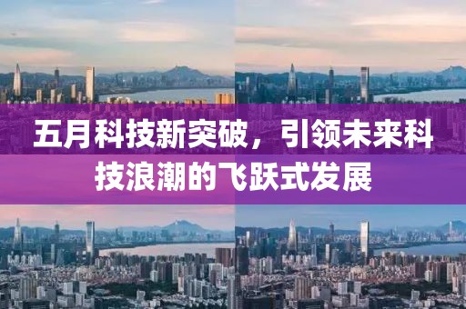 五月科技新突破，引领未来科技浪潮的飞跃式发展