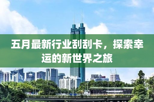 五月最新行业刮刮卡，探索幸运的新世界之旅