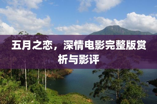 五月之恋，深情电影完整版赏析与影评