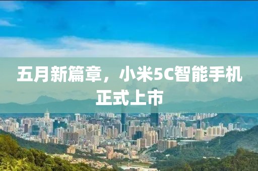 五月新篇章，小米5C智能手机正式上市