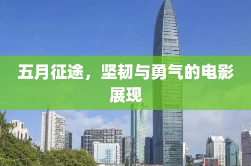 五月征途，坚韧与勇气的电影展现
