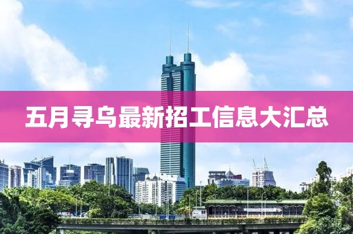 五月寻乌最新招工信息大汇总