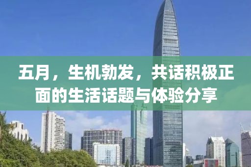 五月，生机勃发，共话积极正面的生活话题与体验分享