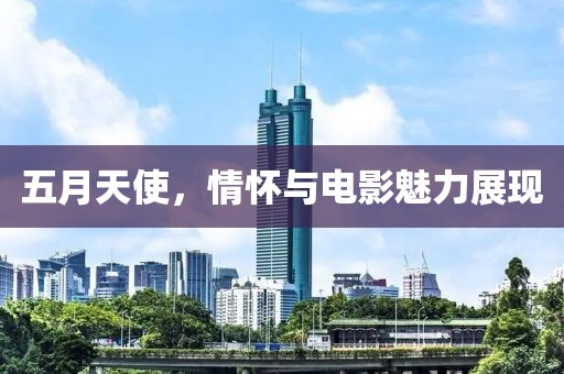 五月天使，情怀与电影魅力展现