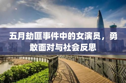 五月劫匪事件中的女演员，勇敢面对与社会反思