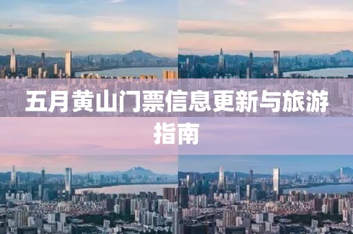 五月黄山门票信息更新与旅游指南