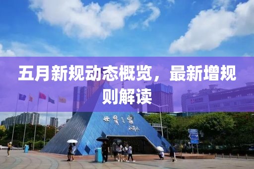 五月新规动态概览，最新增规则解读