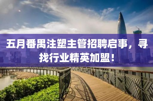 五月番禺注塑主管招聘启事，寻找行业精英加盟！