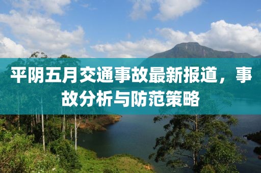 平阴五月交通事故最新报道，事故分析与防范策略
