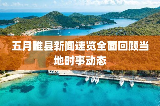 五月睢县新闻速览全面回顾当地时事动态