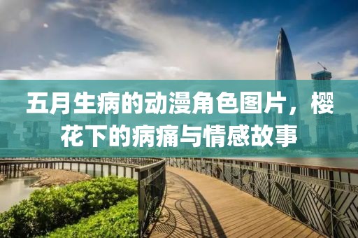 五月生病的动漫角色图片，樱花下的病痛与情感故事