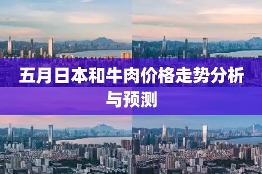 五月日本和牛肉价格走势分析与预测
