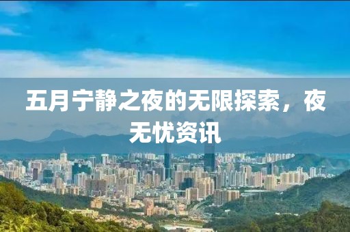 五月宁静之夜的无限探索，夜无忧资讯