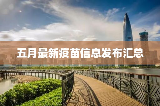 五月最新疫苗信息发布汇总
