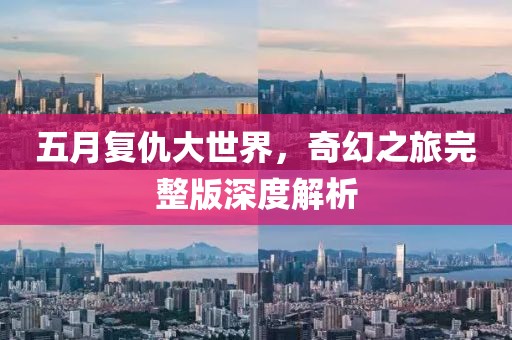 五月复仇大世界，奇幻之旅完整版深度解析