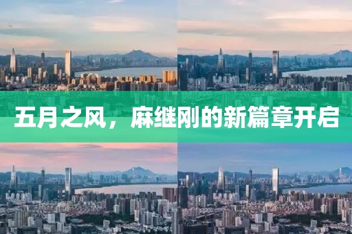 五月之风，麻继刚的新篇章开启
