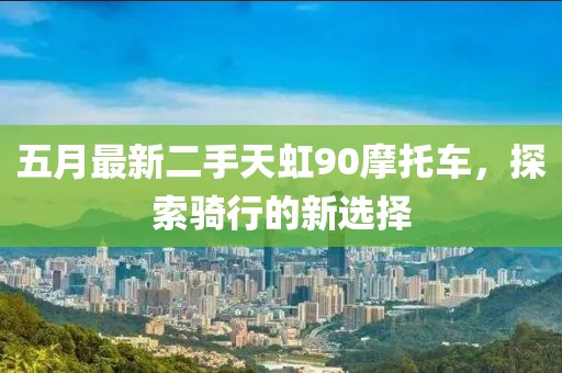 五月最新二手天虹90摩托车，探索骑行的新选择