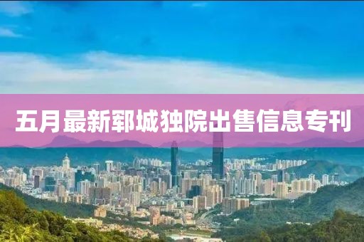 五月最新郓城独院出售信息专刊