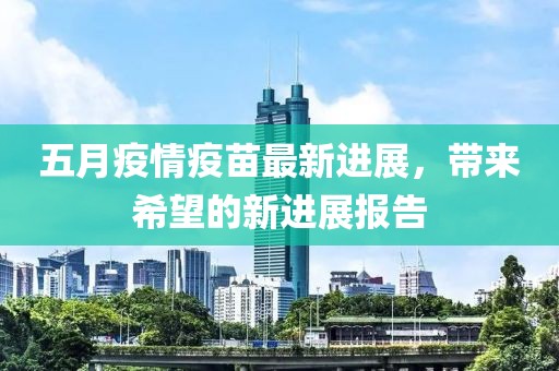 五月疫情疫苗最新进展，带来希望的新进展报告