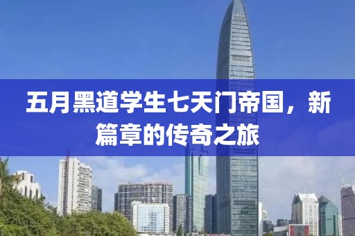 五月黑道学生七天门帝国，新篇章的传奇之旅