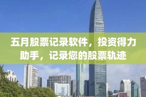 五月股票记录软件，投资得力助手，记录您的股票轨迹