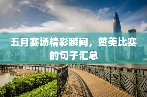 五月赛场精彩瞬间，赞美比赛的句子汇总