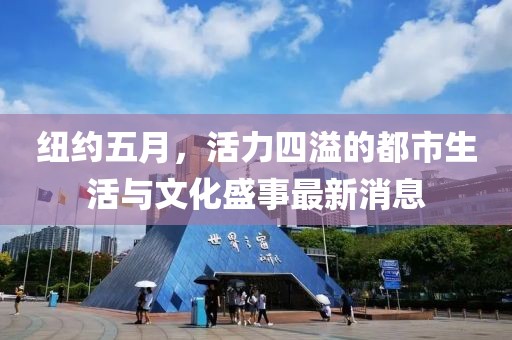 纽约五月，活力四溢的都市生活与文化盛事最新消息