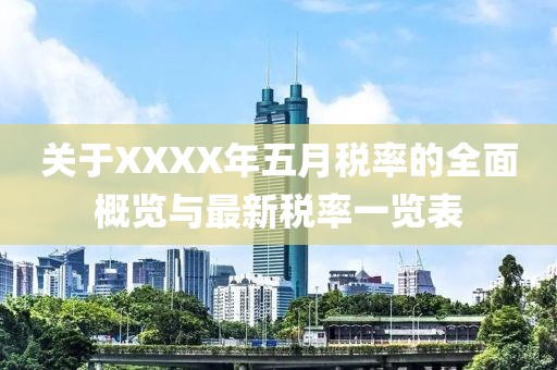 关于XXXX年五月税率的全面概览与最新税率一览表