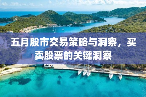 五月股市交易策略与洞察，买卖股票的关键洞察