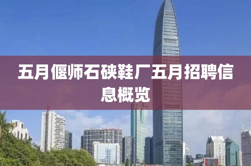五月偃师石硖鞋厂五月招聘信息概览