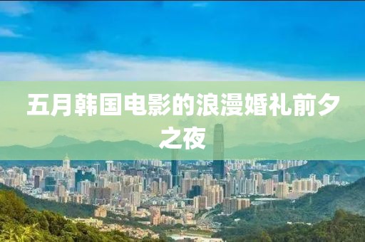 五月韩国电影的浪漫婚礼前夕之夜