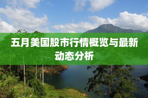 五月美国股市行情概览与最新动态分析