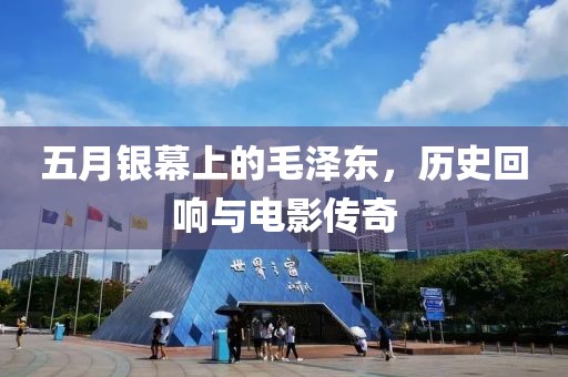 五月银幕上的毛泽东，历史回响与电影传奇