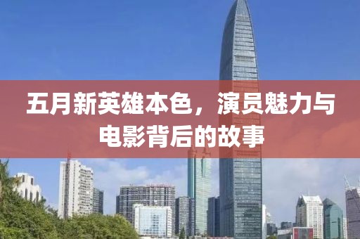 五月新英雄本色，演员魅力与电影背后的故事