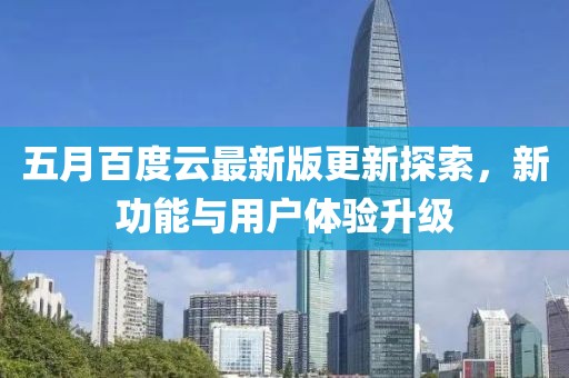 五月百度云最新版更新探索，新功能与用户体验升级
