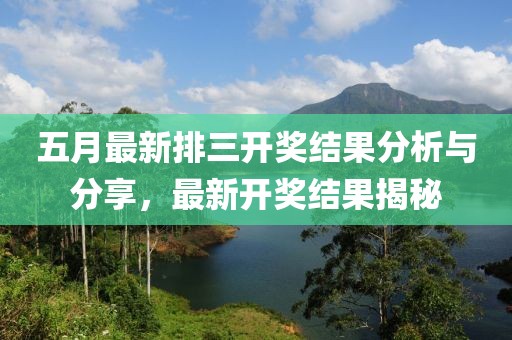 五月最新排三开奖结果分析与分享，最新开奖结果揭秘