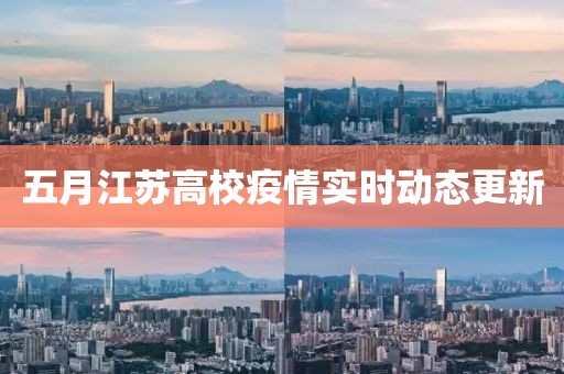 五月江苏高校疫情实时动态更新