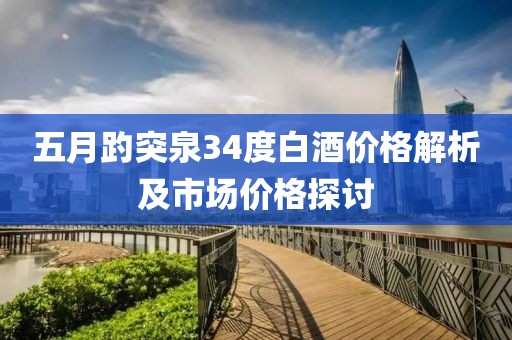 五月趵突泉34度白酒价格解析及市场价格探讨