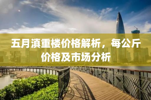 五月滇重楼价格解析，每公斤价格及市场分析