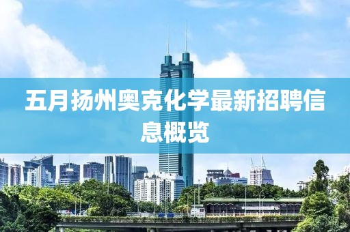 五月扬州奥克化学最新招聘信息概览