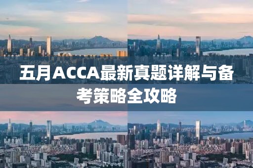 五月ACCA最新真题详解与备考策略全攻略