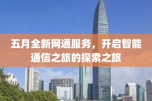 五月全新网通服务，开启智能通信之旅的探索之旅