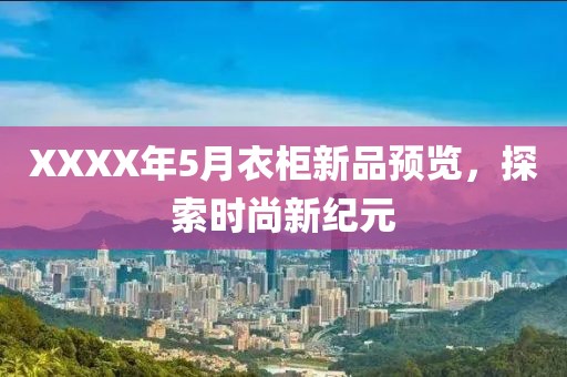 XXXX年5月衣柜新品预览，探索时尚新纪元