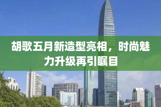 胡歌五月新造型亮相，时尚魅力升级再引瞩目