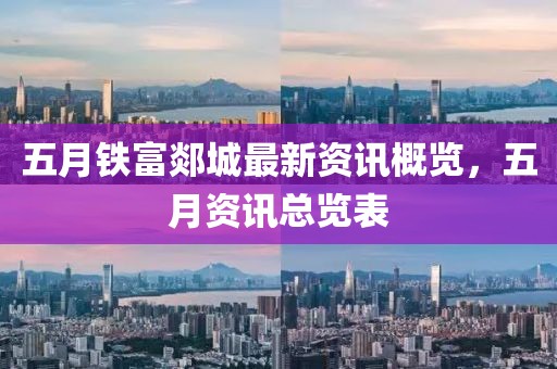 五月铁富郯城最新资讯概览，五月资讯总览表