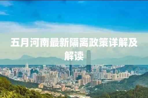 五月河南最新隔离政策详解及解读