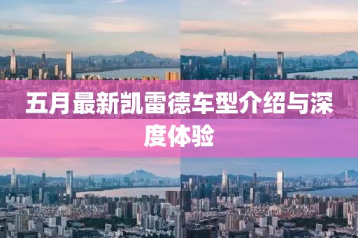 五月最新凯雷德车型介绍与深度体验